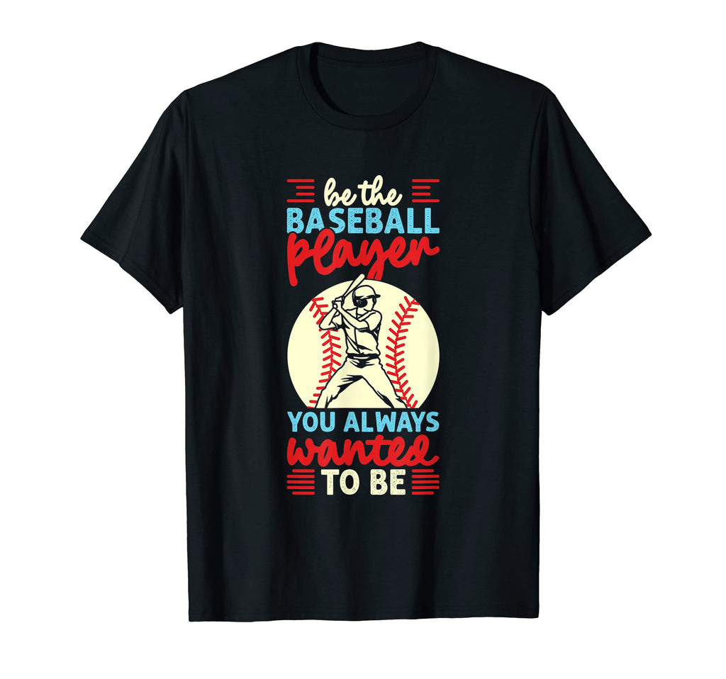Be Baseball Player You Wanted To Be T-Shirt - Streetwear Style Men Women - T-Shirt, Sweatshirt, Hoodie