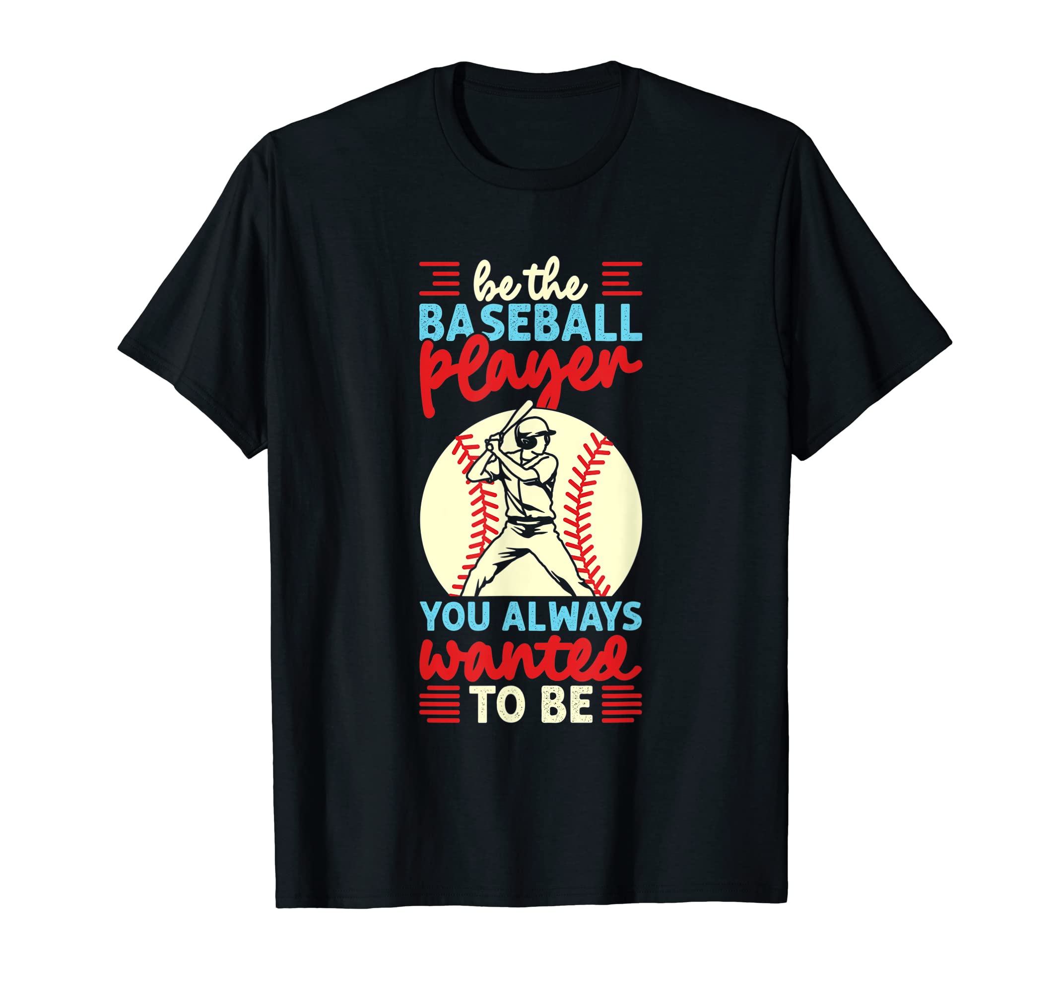 Be Baseball Player You Wanted To Be T-Shirt - Streetwear Style Men Women - T-Shirt, Sweatshirt, Hoodie