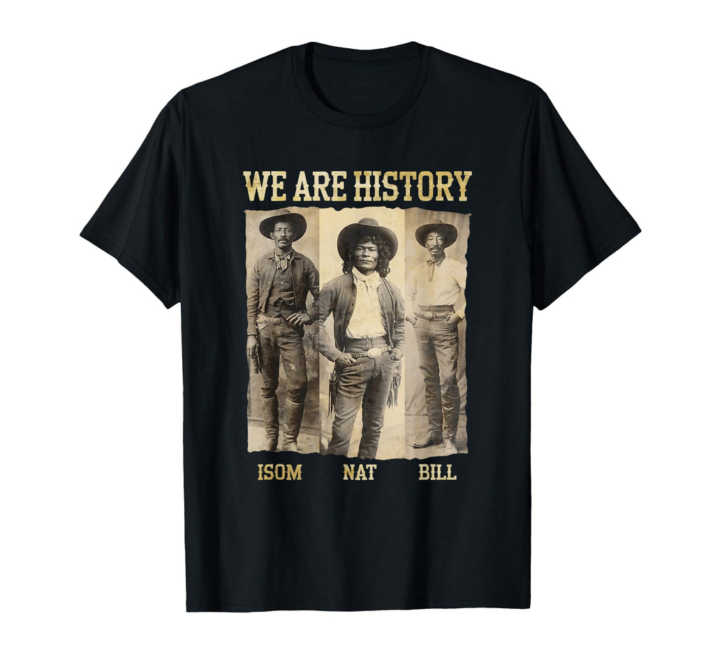 We Are History Bill Isom Nat Black T-Shirt - Fun Novelty Design Men Women - T-Shirt, Sweatshirt, Hoodie