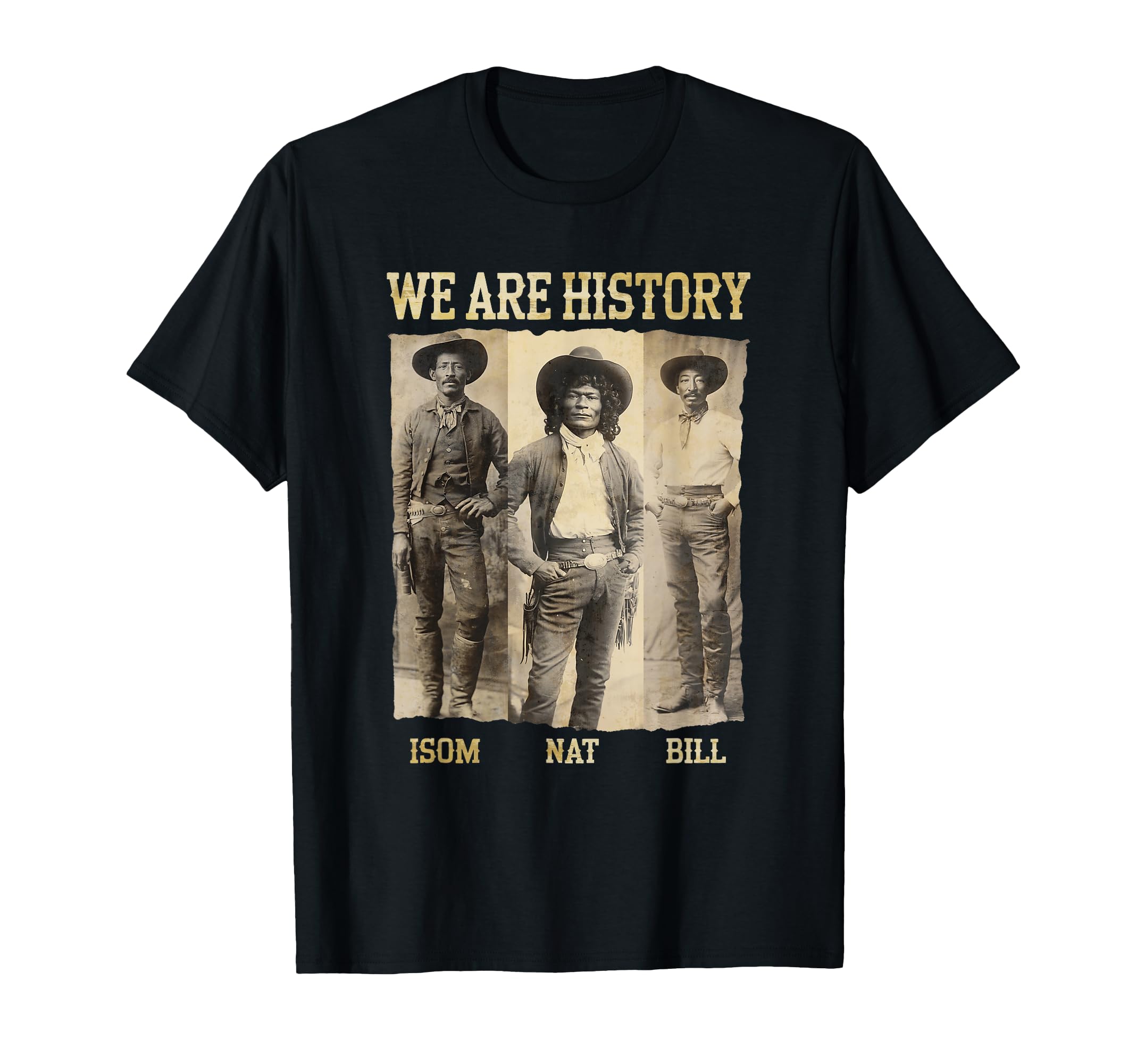 We Are History Bill Isom Nat Black T-Shirt - Fun Novelty Design Men Women - T-Shirt, Sweatshirt, Hoodie