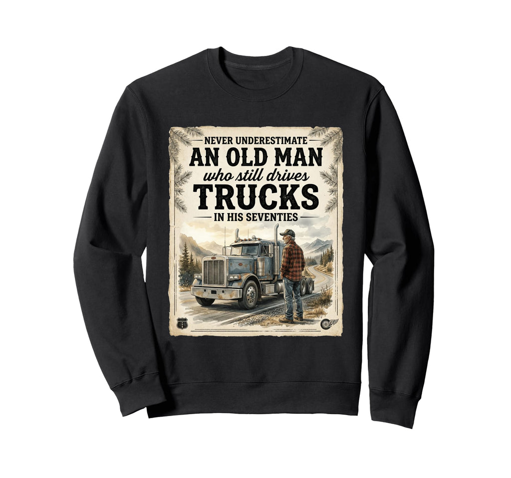 Never Underestimate Old Who Drives Sweatshirt - Trendy Graphic Unisex - T-Shirt, Sweatshirt, Hoodie