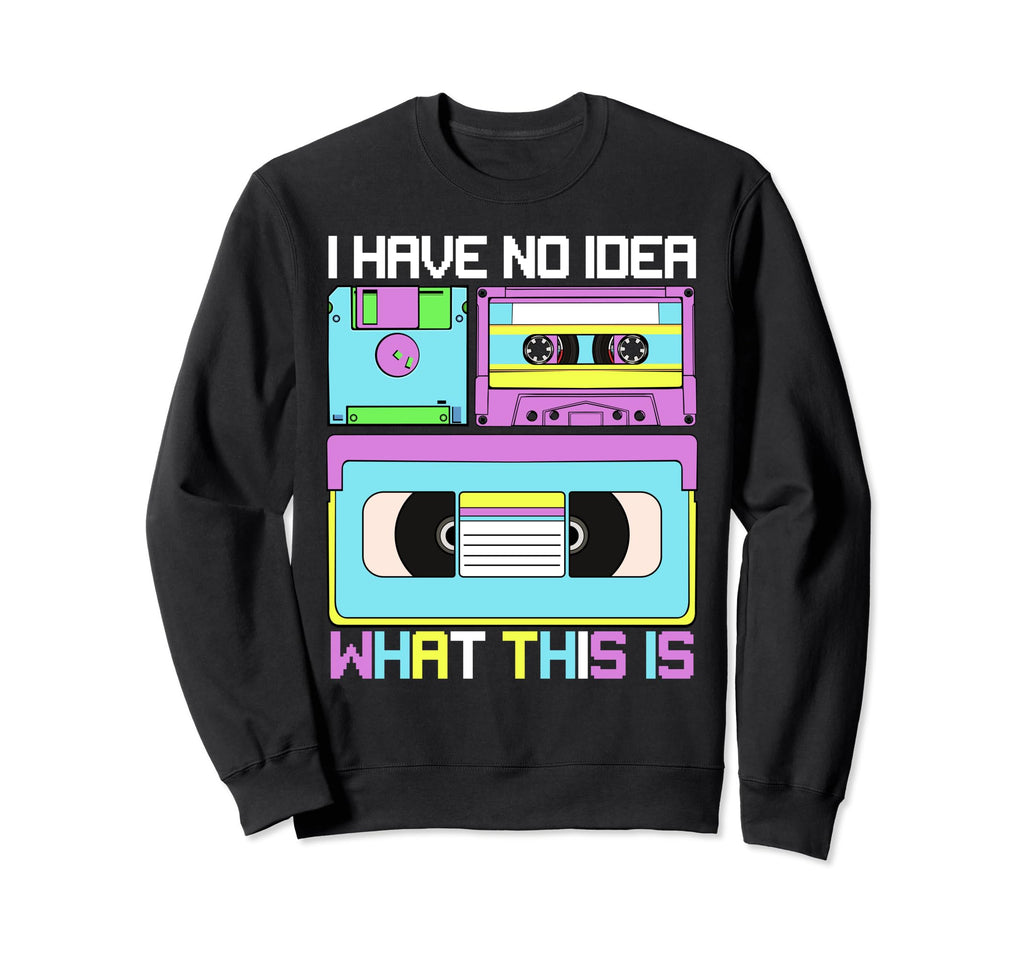 I Have No What This Is Nostalgic Sweatshirt - Unique Graphic Men Women - T-Shirt, Sweatshirt, Hoodie
