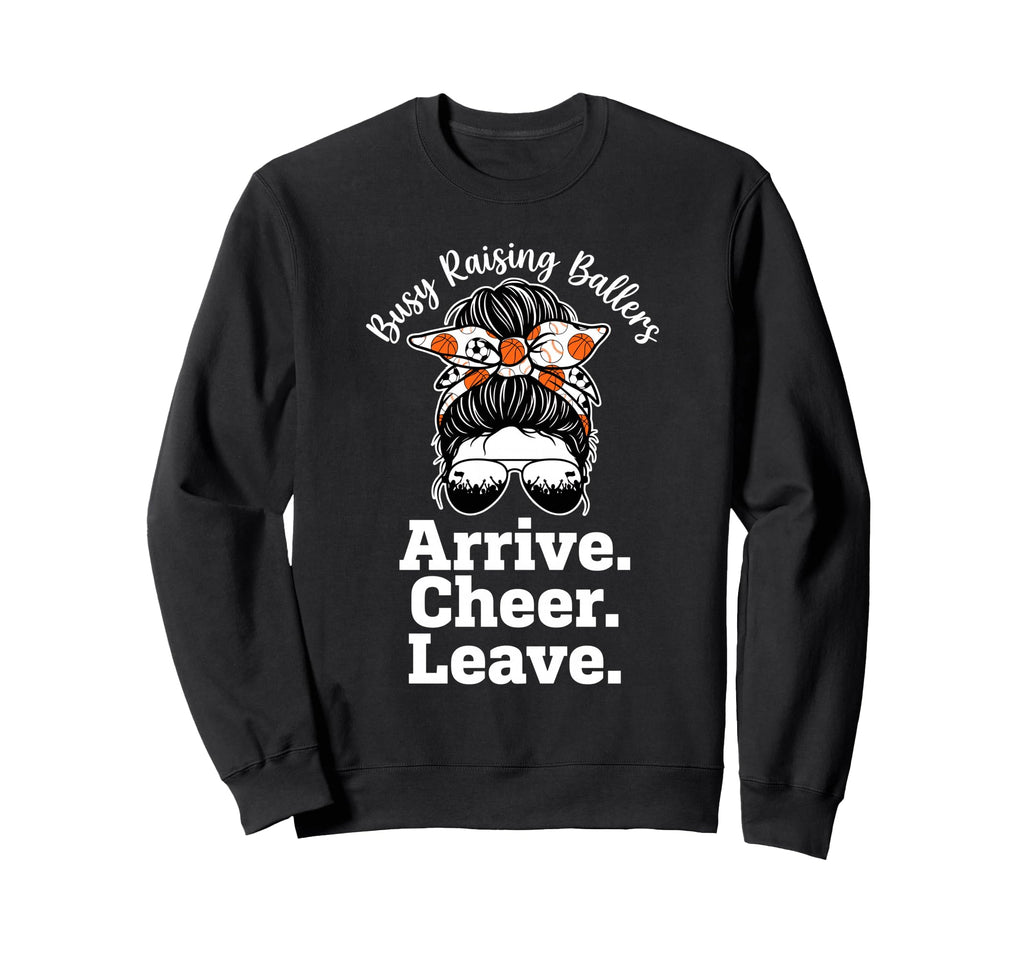 Busy Raising Ballers Arrive Cheer Leave Sweatshirt - Trendy Graphic Unisex - T-Shirt, Sweatshirt, Hoodie