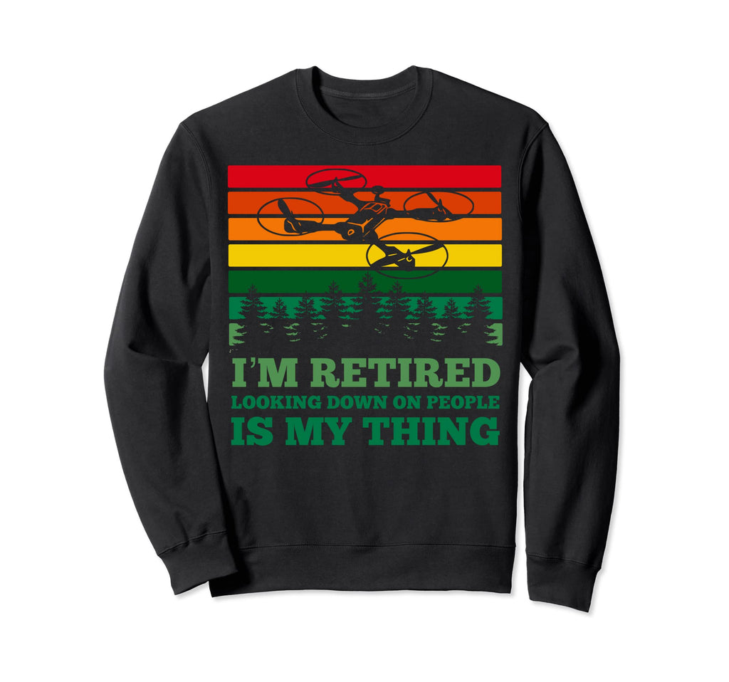 Im Retired Looking Down People Funny Sweatshirt - Trendy Graphic Unisex - T-Shirt, Sweatshirt, Hoodie