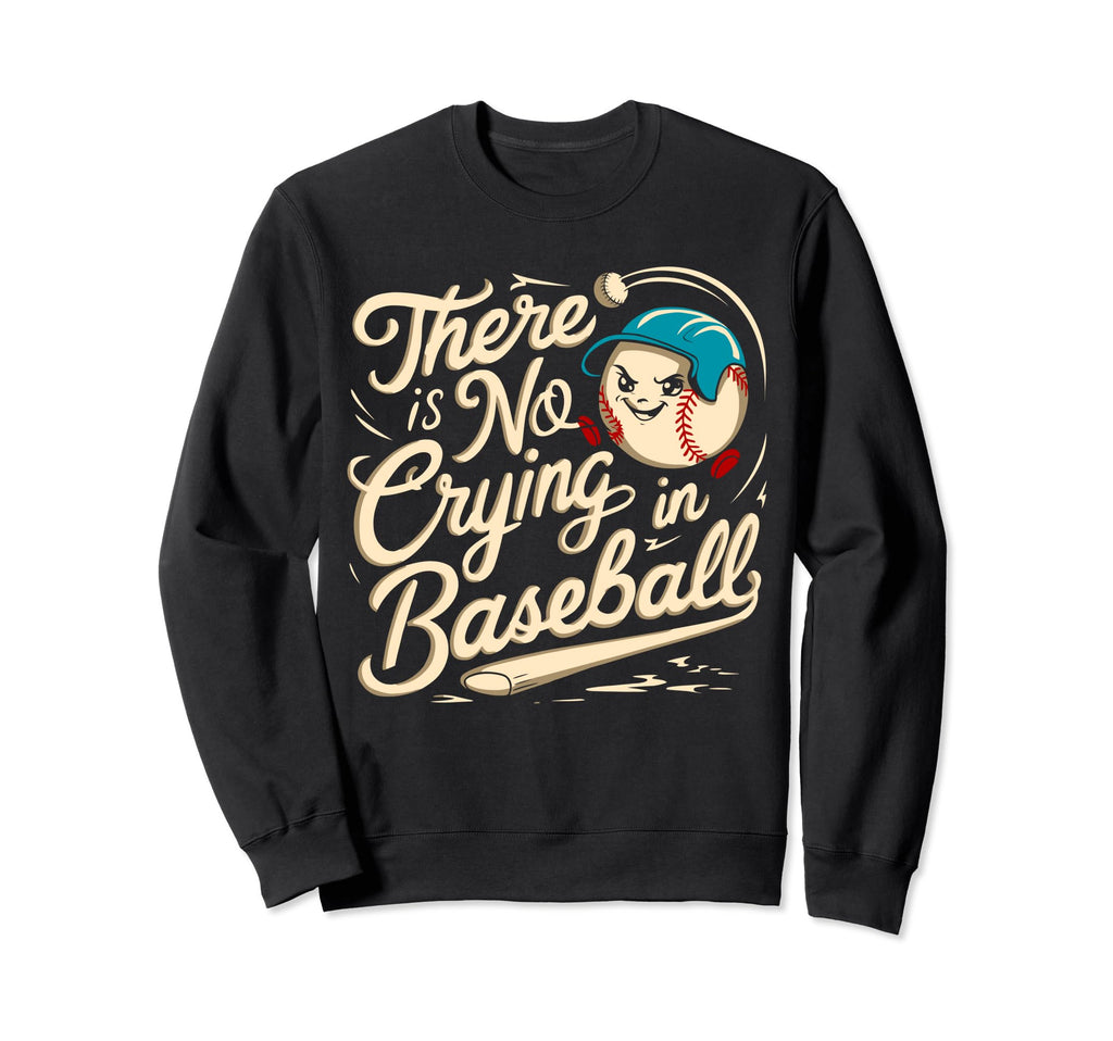 There Is No Crying Baseball Player Sweatshirt - Novelty Apparel for Adults - T-Shirt, Sweatshirt, Hoodie