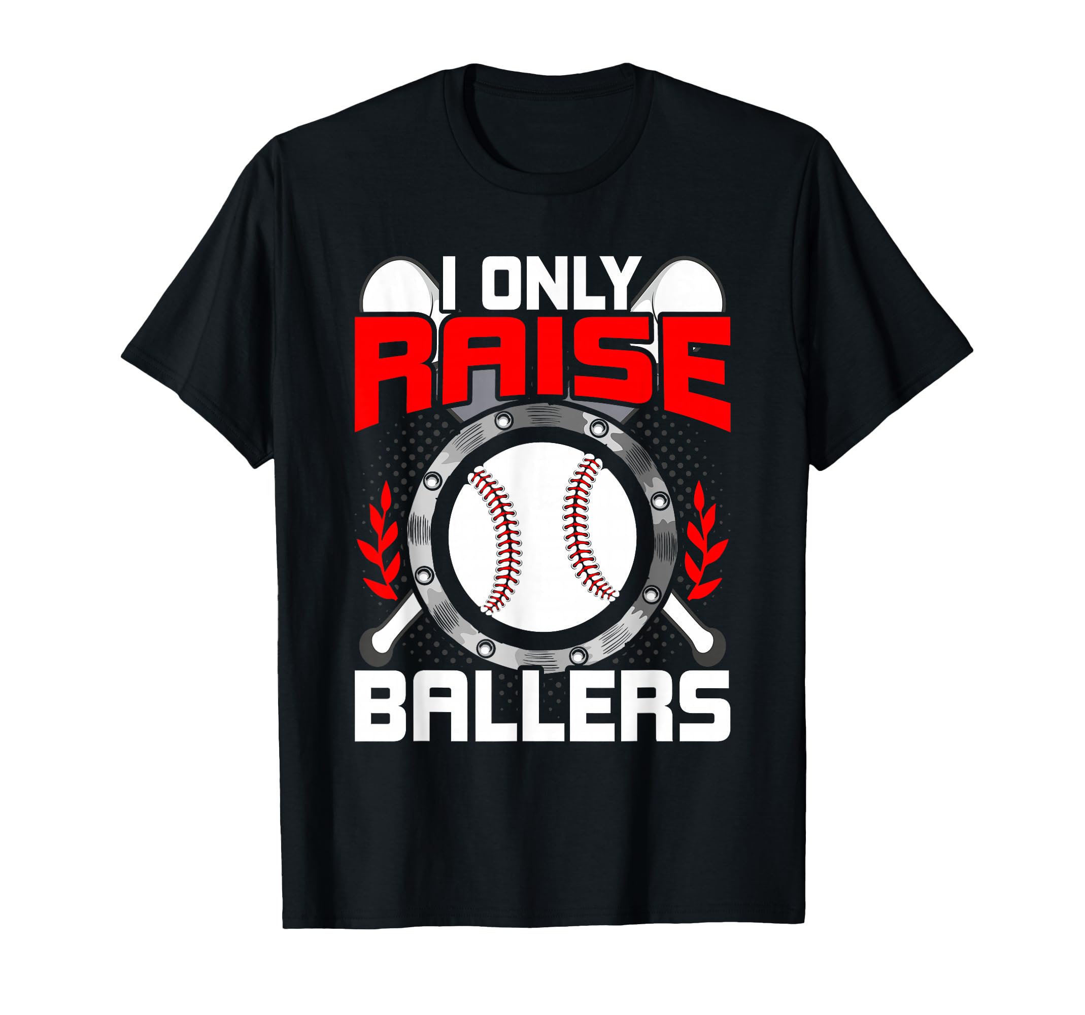 I Only Raise Ballers Baseball Lover Mom T-Shirt - Trendy Graphic Men Women - T-Shirt, Sweatshirt, Hoodie
