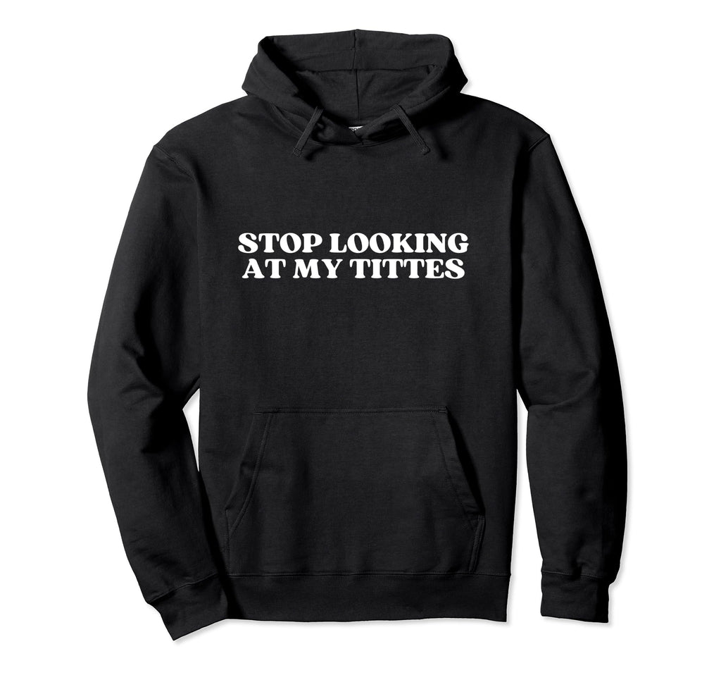 Stop Looking My Tittes Y2K Aesthetic Hoodie - Trendy Graphic Unisex - T-Shirt, Sweatshirt, Hoodie
