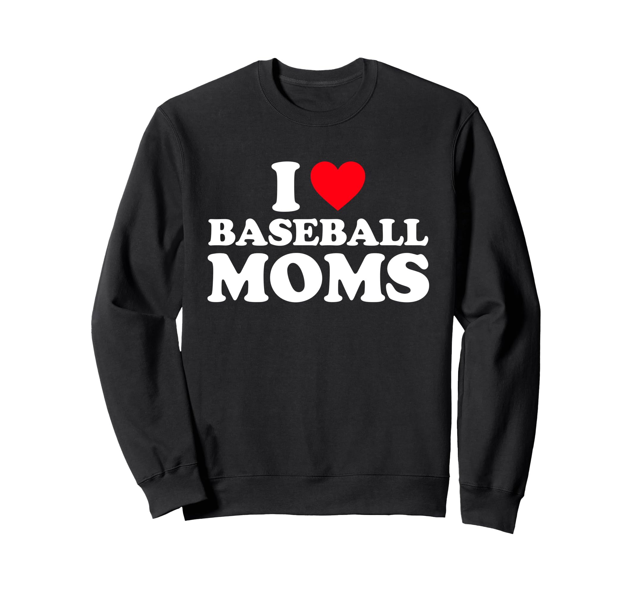 I Love Baseball Moms I Heart Baseball Sweatshirt - Trendy Graphic Unisex - T-Shirt, Sweatshirt, Hoodie