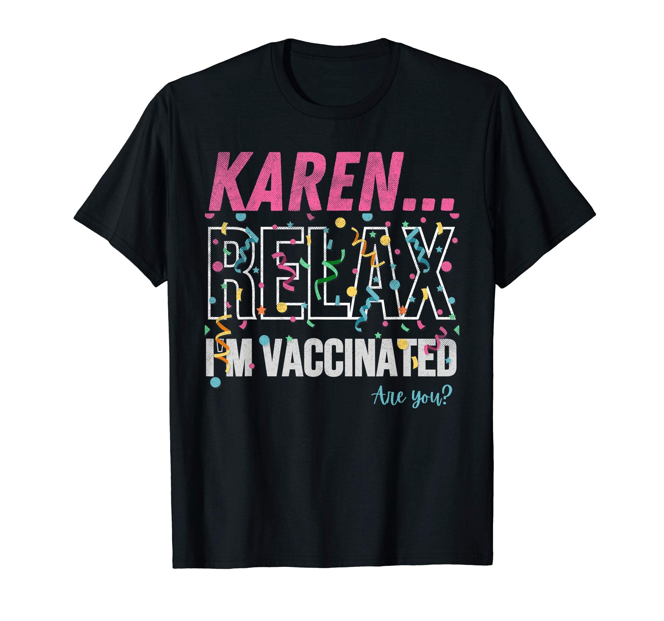 Karen Meme Relax Im Vaccinated T-Shirt - Casual Everyday Wear Men Women - T-Shirt, Sweatshirt, Hoodie