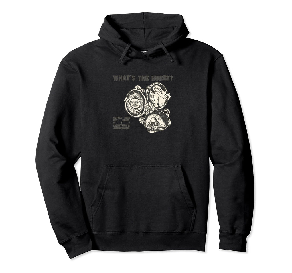 Whats Hurry Nature Does Not Hurry Hoodie - Novelty Apparel Unisex - T-Shirt, Sweatshirt, Hoodie