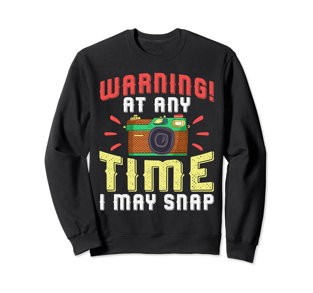 Warning Any Time I May Snap Funny Sweatshirt - Custom Art Print Men Women - T-Shirt, Sweatshirt, Hoodie
