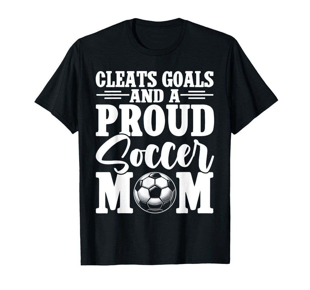 Cleats Goals And Proud Soccer Mom Game T-Shirt - Trendy Graphic Men Women - T-Shirt, Sweatshirt, Hoodie