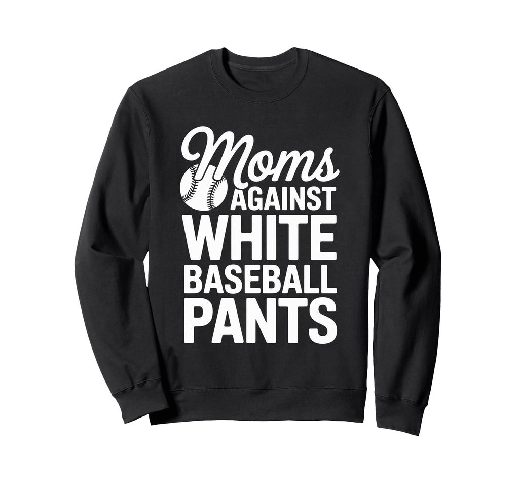 Moms Against White Baseball Pants Sweatshirt - Graphic Print Unisex - T-Shirt, Sweatshirt, Hoodie