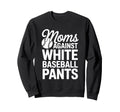 Moms Against White Baseball Pants Sweatshirt - Graphic Print Unisex - T-Shirt, Sweatshirt, Hoodie