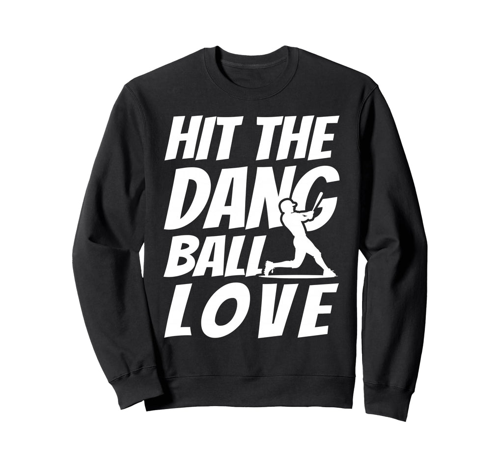 Hit Dang Ball Love Sarcastic Funny Sweatshirt - Unique Graphic Unisex - T-Shirt, Sweatshirt, Hoodie