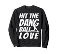 Hit Dang Ball Love Sarcastic Funny Sweatshirt - Unique Graphic Unisex - T-Shirt, Sweatshirt, Hoodie