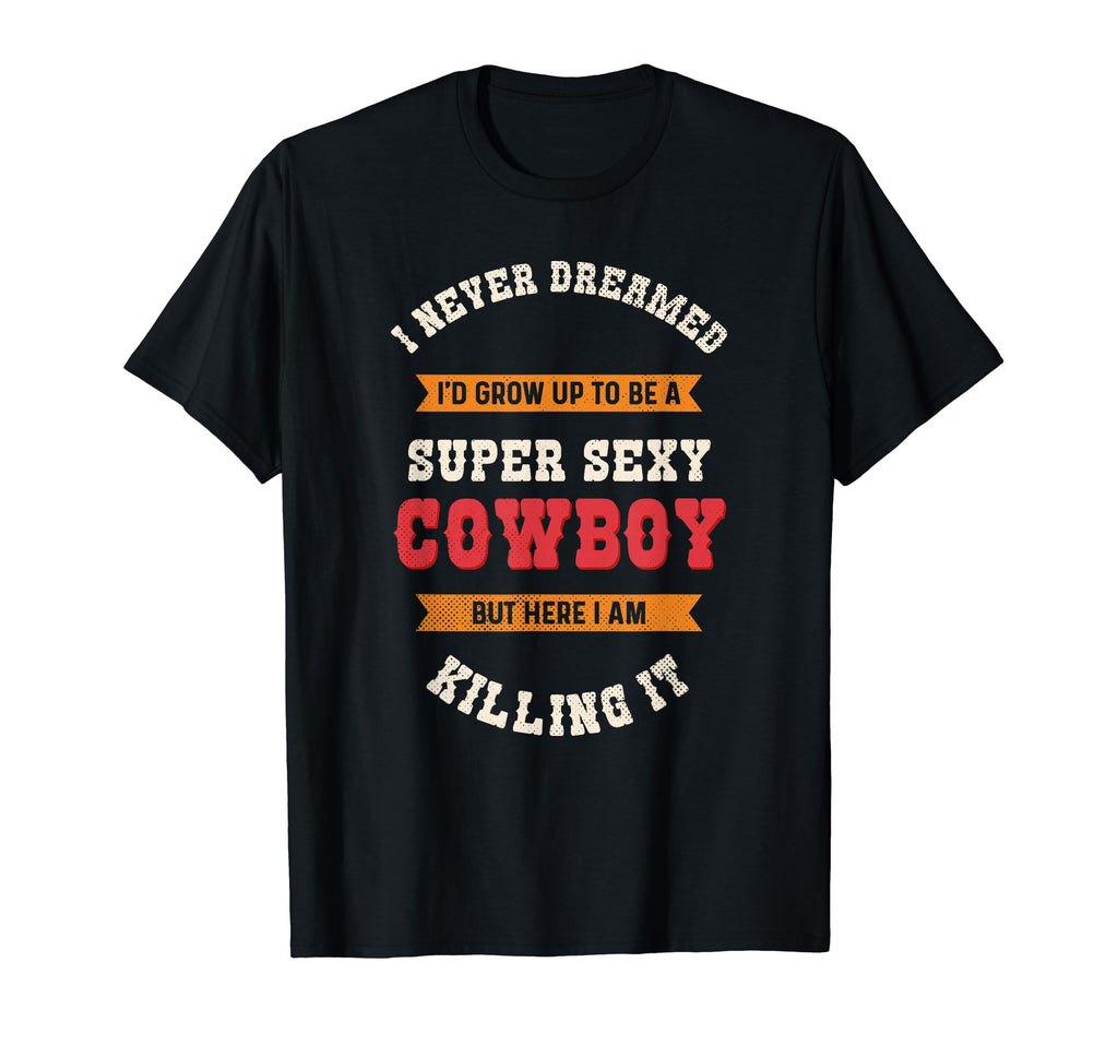 Super Sexy Cowboy Cowboy T-Shirt - Fun Novelty Design Unisex - T-Shirt, Sweatshirt, Hoodie