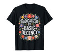 Radicalized Basic Decency Funny Floral T-Shirt - Streetwear Style Men Women - T-Shirt, Sweatshirt, Hoodie