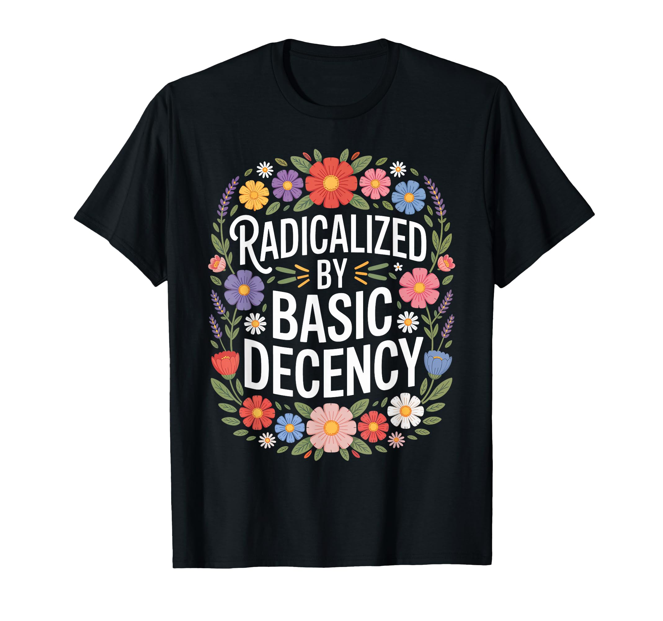 Radicalized Basic Decency Funny Floral T-Shirt - Streetwear Style Men Women - T-Shirt, Sweatshirt, Hoodie