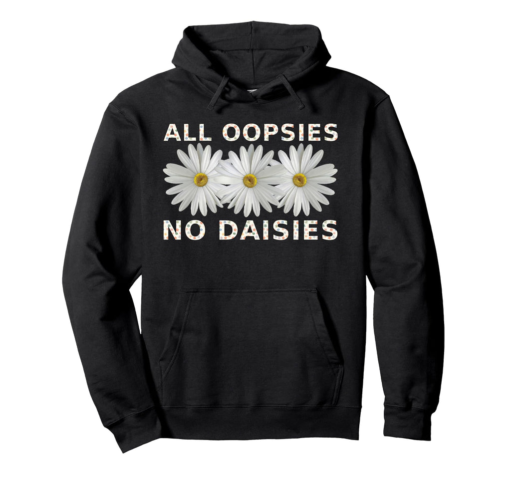 Funny Boho All Oopsies No Daisies Daisy Hoodie - Custom Art Print Unisex - T-Shirt, Sweatshirt, Hoodie