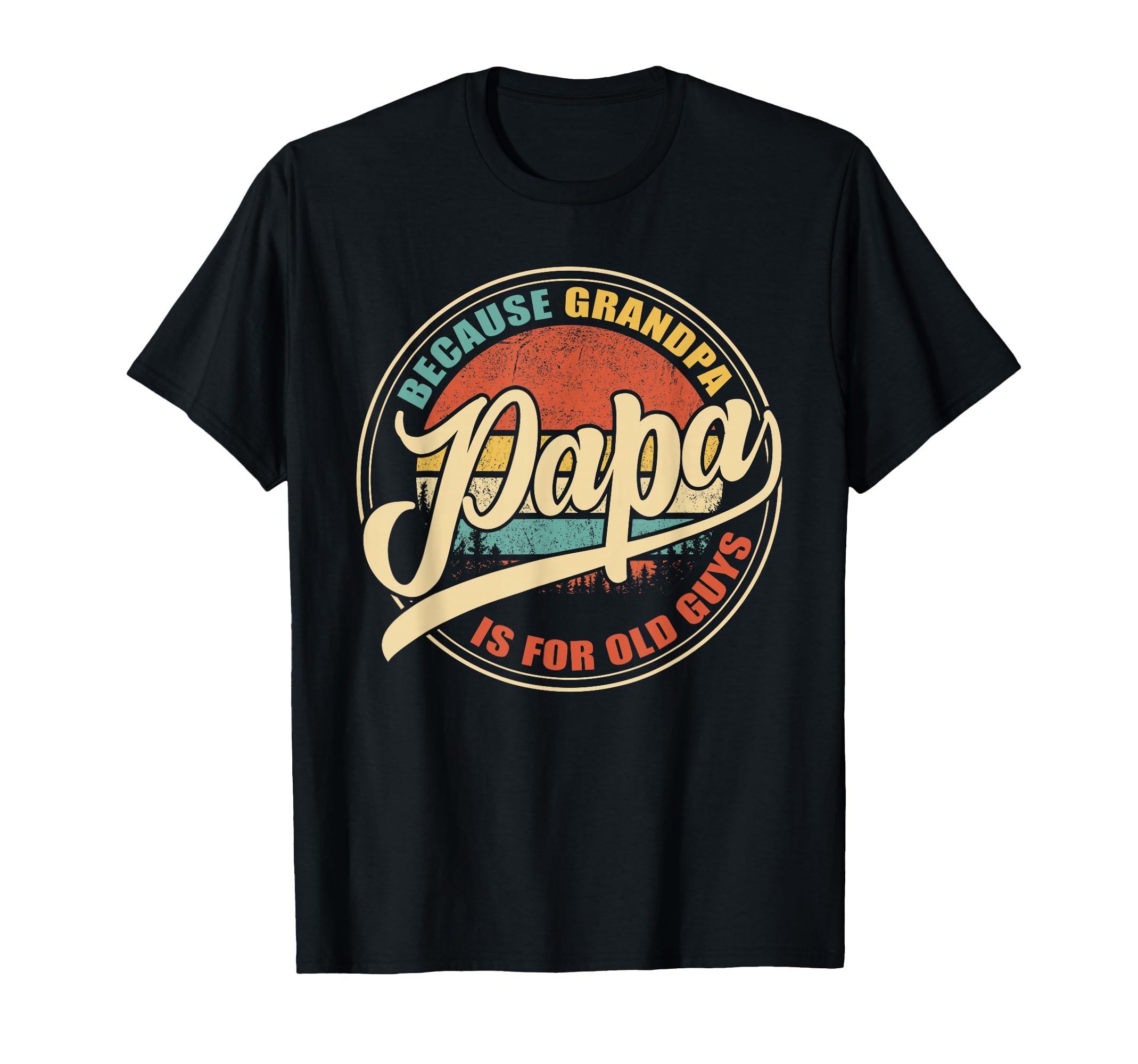 Papa Because Grandpa Is Old Guys T-Shirt - Fun Novelty Design Men Women - T-Shirt, Sweatshirt, Hoodie