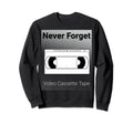 Never Forget Video Cassette Tape Sweatshirt - Unique Graphic for Adults - T-Shirt, Sweatshirt, Hoodie