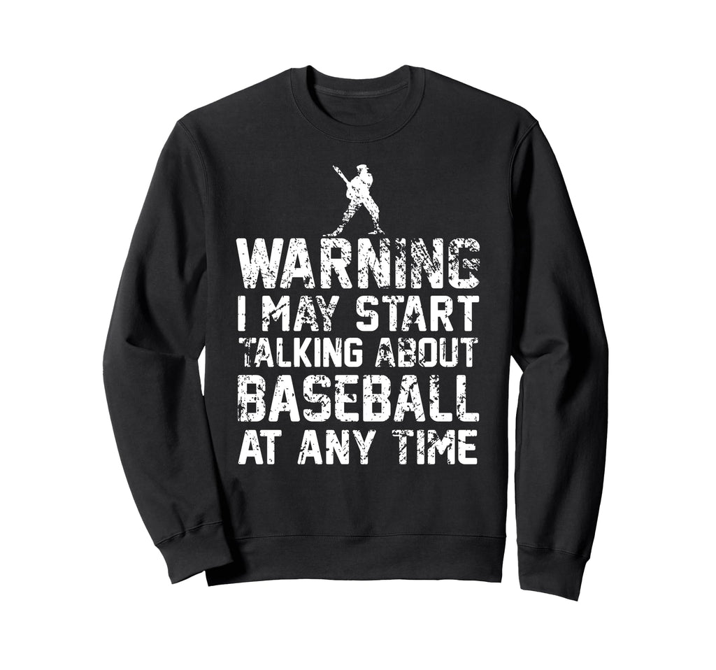 Baseball Funny Warning I May Start Sweatshirt - Unique Graphic Unisex - T-Shirt, Sweatshirt, Hoodie