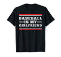 Baseball Is My Girlfriend Funny Baseball T-Shirt - Novelty Apparel Unisex - T-Shirt, Sweatshirt, Hoodie