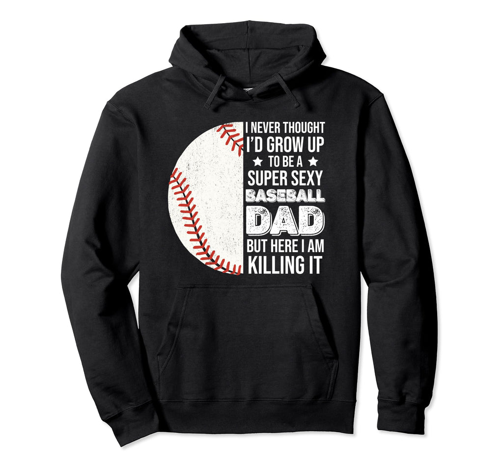 Super Sexy Baseball Dad But Here I Am Hoodie - Custom Art Print Men Women - T-Shirt, Sweatshirt, Hoodie