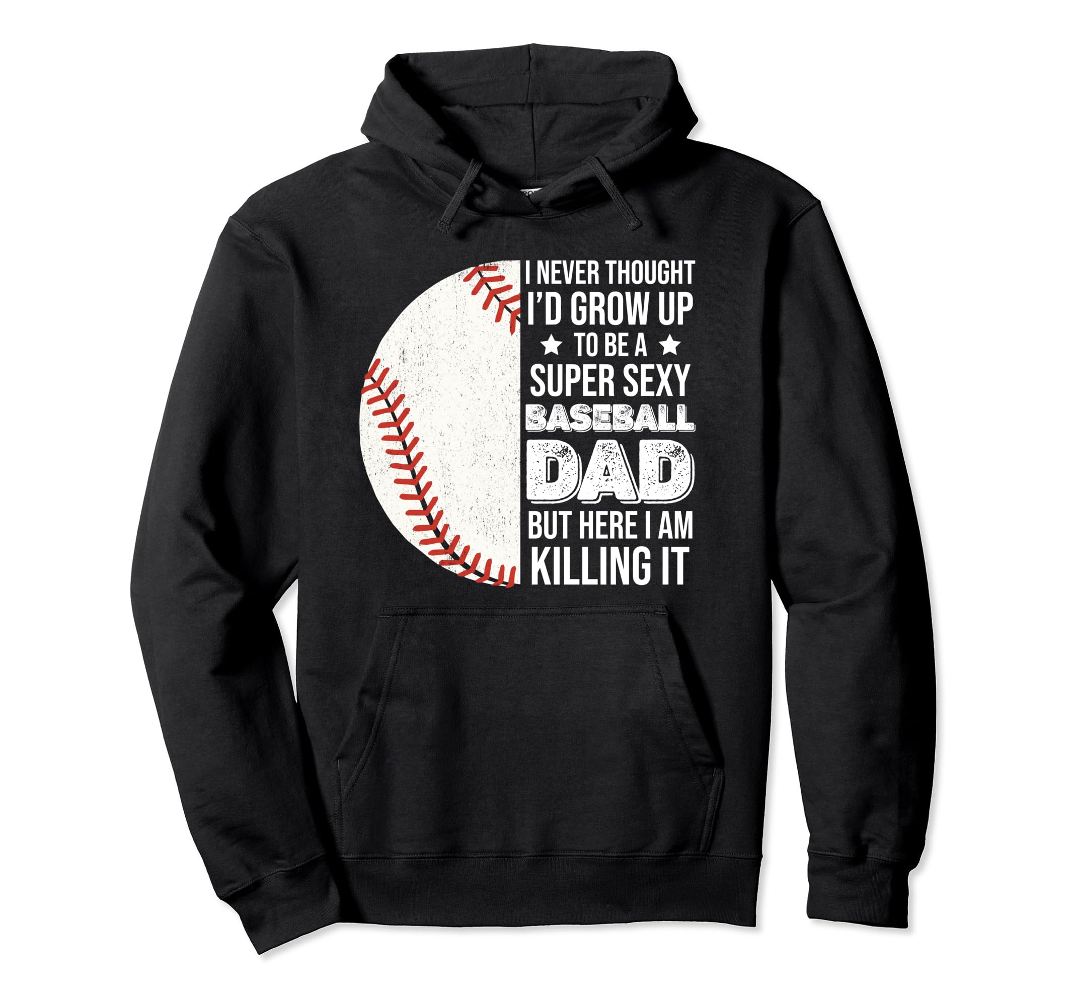 Super Sexy Baseball Dad But Here I Am Hoodie - Custom Art Print Men Women - T-Shirt, Sweatshirt, Hoodie