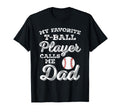 My Favorite T Ball Player Calls Me Dad T-Shirt - Novelty Apparel Men Women - T-Shirt, Sweatshirt, Hoodie