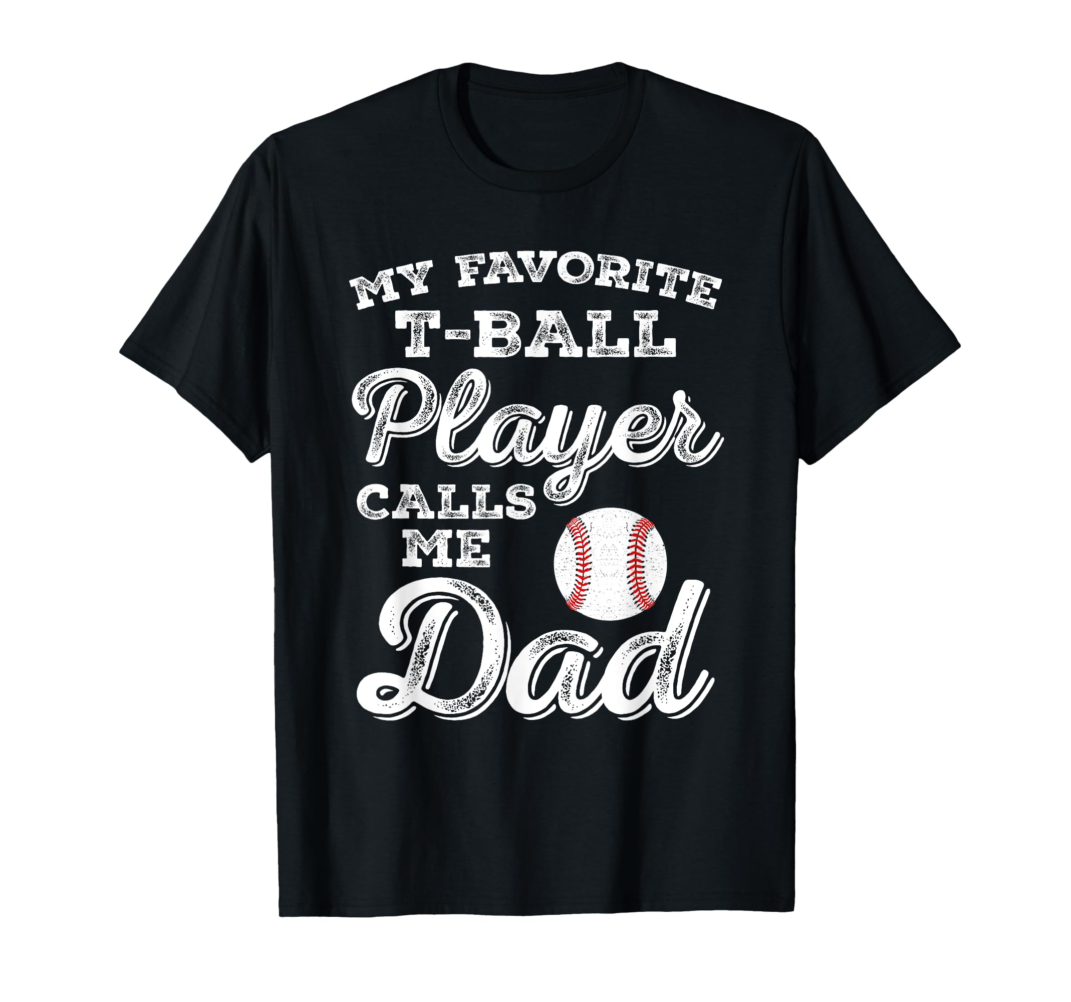My Favorite T Ball Player Calls Me Dad T-Shirt - Novelty Apparel Men Women - T-Shirt, Sweatshirt, Hoodie