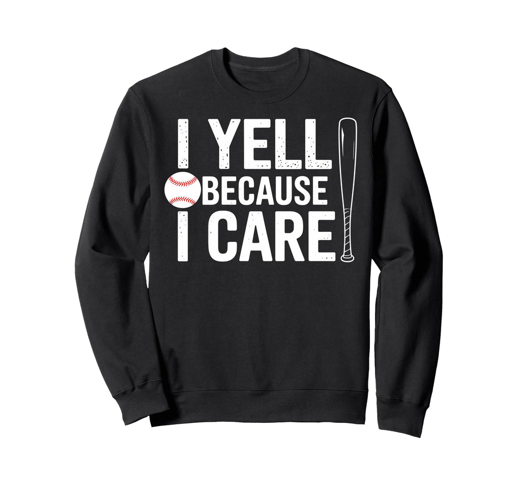 Funny Fathers Day I Yell Because I Care Sweatshirt - Graphic Print Unisex - T-Shirt, Sweatshirt, Hoodie
