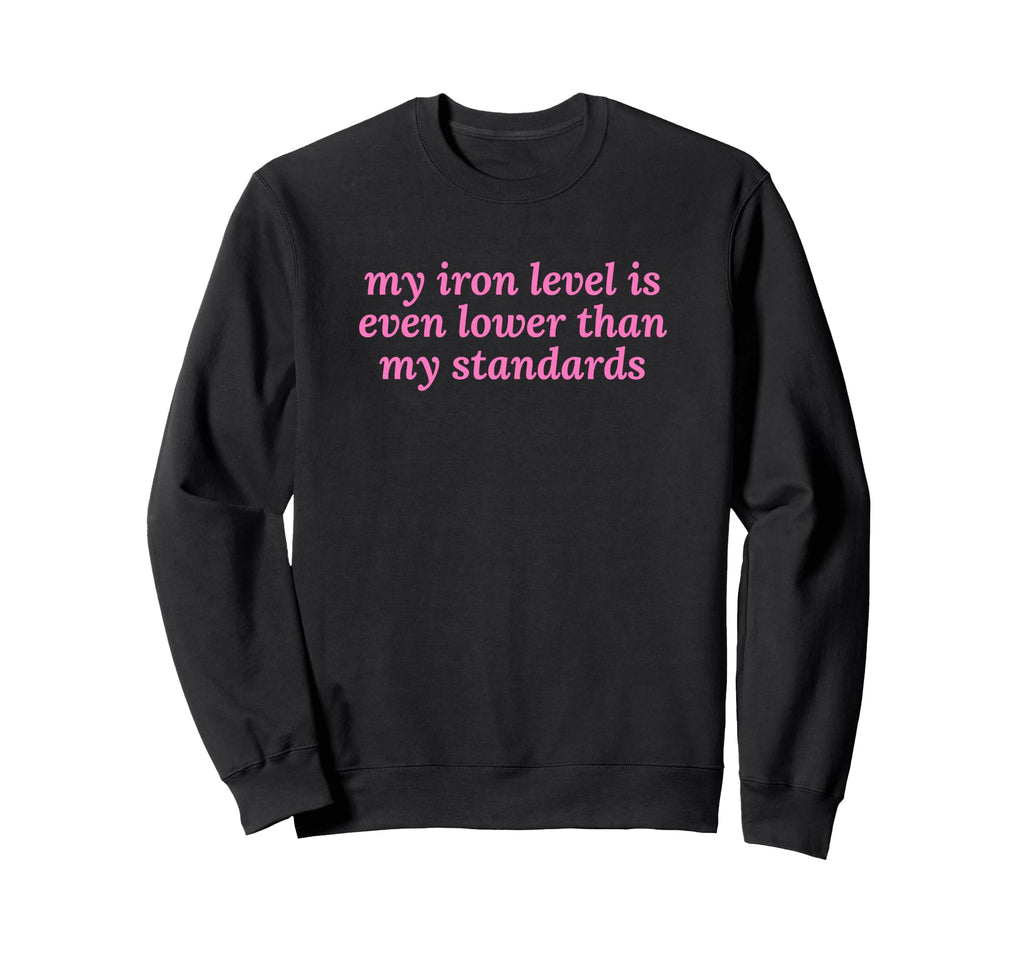 Iron Level Even Lower Than Sweatshirt - Novelty Apparel Men Women - T-Shirt, Sweatshirt, Hoodie