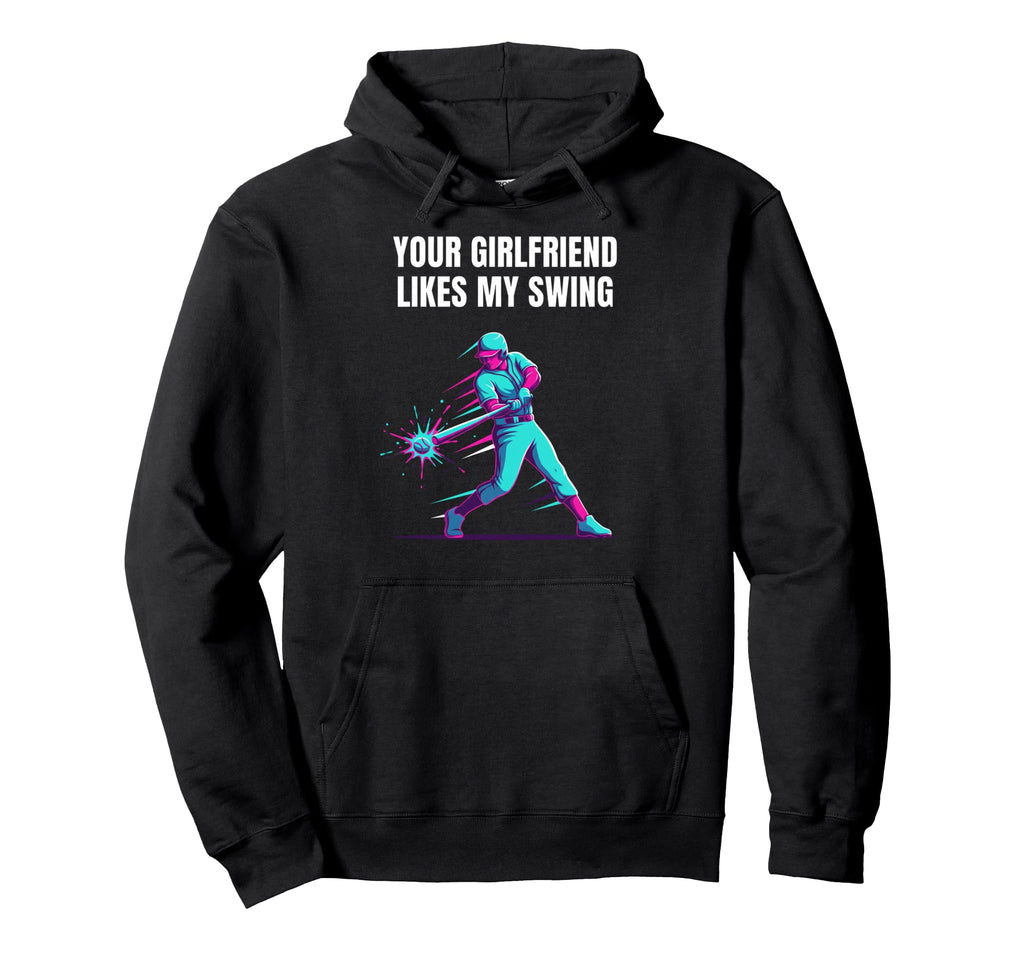 Your Girlfriend Likes My Swing Baseball Hoodie - Novelty Apparel Unisex - T-Shirt, Sweatshirt, Hoodie