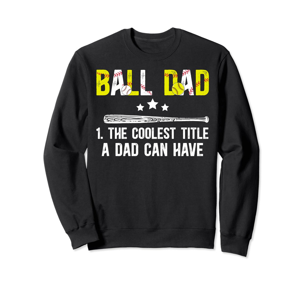 Ball Dad Coolest Title Softball Sweatshirt - Graphic Print Men Women - T-Shirt, Sweatshirt, Hoodie
