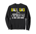 Ball Dad Coolest Title Softball Sweatshirt - Graphic Print Men Women - T-Shirt, Sweatshirt, Hoodie