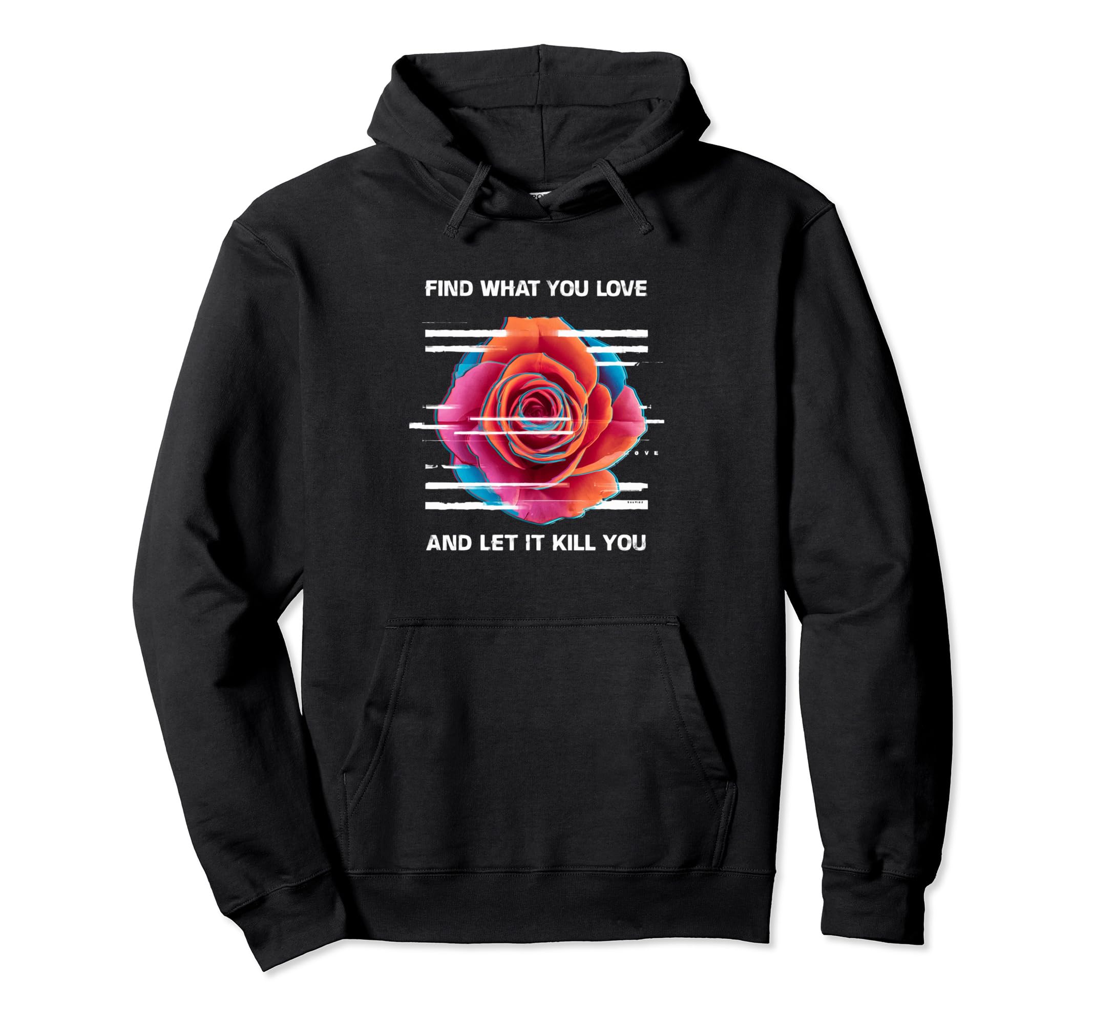 Find What You Love And Let It Kill You Hoodie - Streetwear Style Unisex - T-Shirt, Sweatshirt, Hoodie