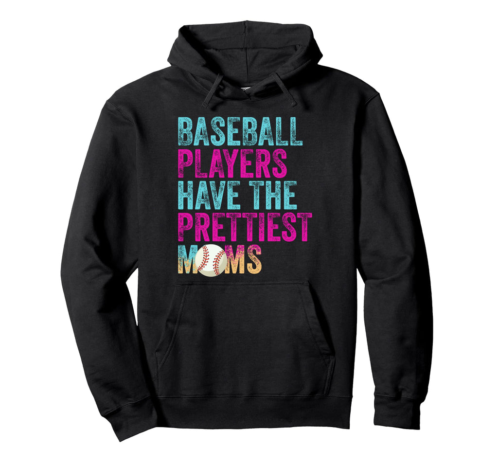 Baseball Players Have Prettiest Moms Hoodie - Novelty Apparel for Adults - T-Shirt, Sweatshirt, Hoodie