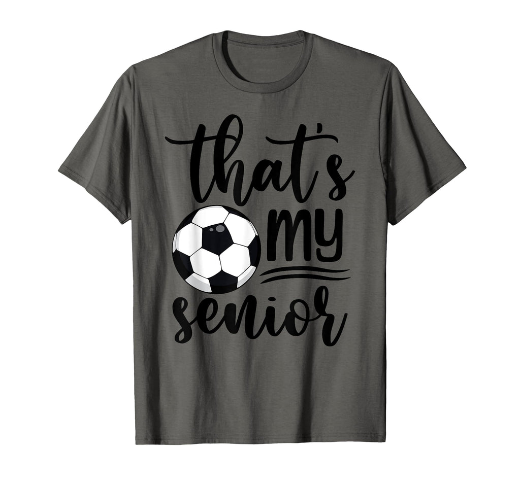 Thats My Senior Soccer Mom Dad Brother T-Shirt - Novelty Apparel Unisex - T-Shirt, Sweatshirt, Hoodie