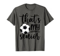 Thats My Senior Soccer Mom Dad Brother T-Shirt - Novelty Apparel Unisex - T-Shirt, Sweatshirt, Hoodie