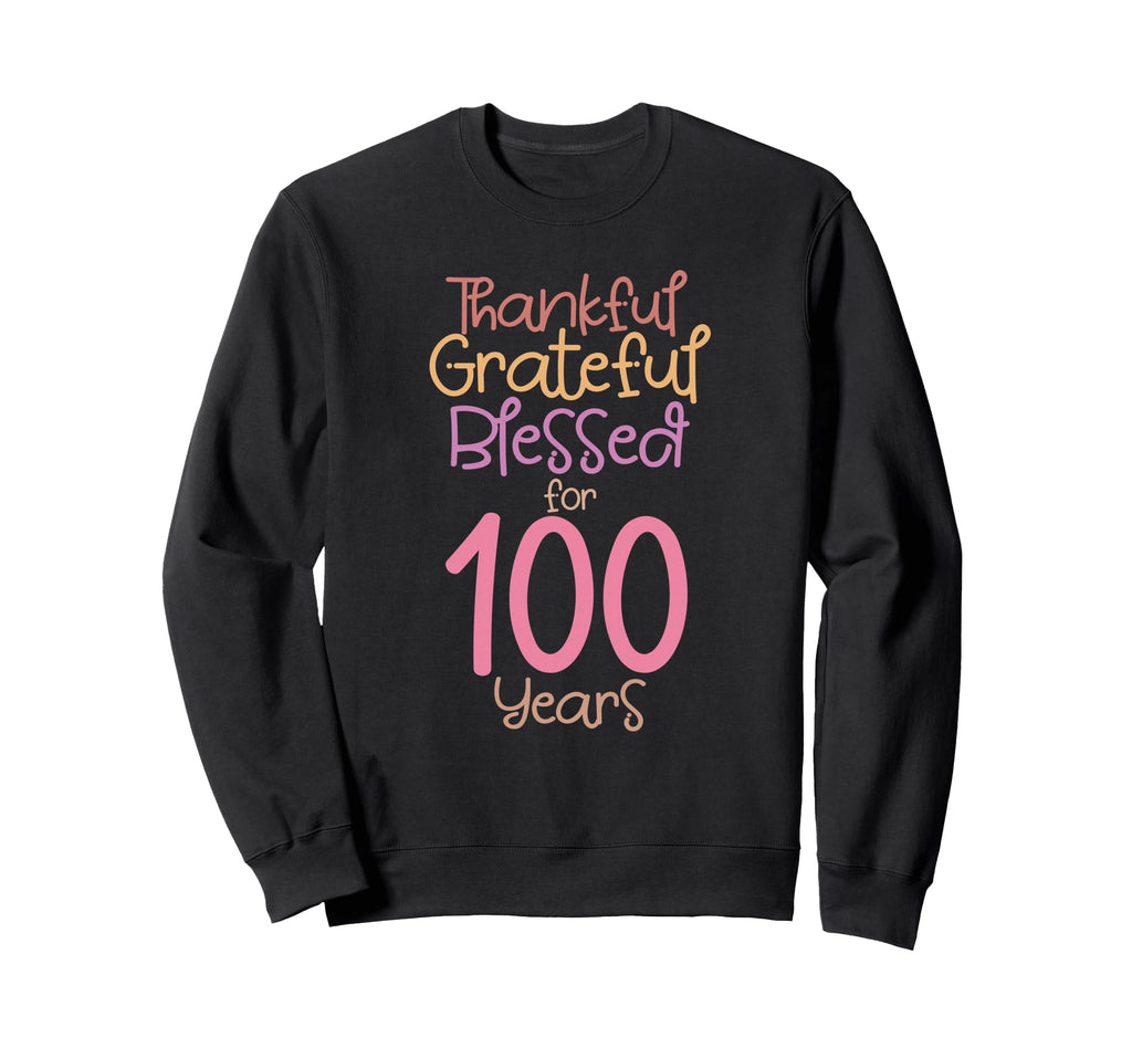 Thankful Grateful Blessed 100 Years Sweatshirt - Graphic Print Men Women - T-Shirt, Sweatshirt, Hoodie