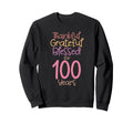 Thankful Grateful Blessed 100 Years Sweatshirt - Graphic Print Men Women - T-Shirt, Sweatshirt, Hoodie