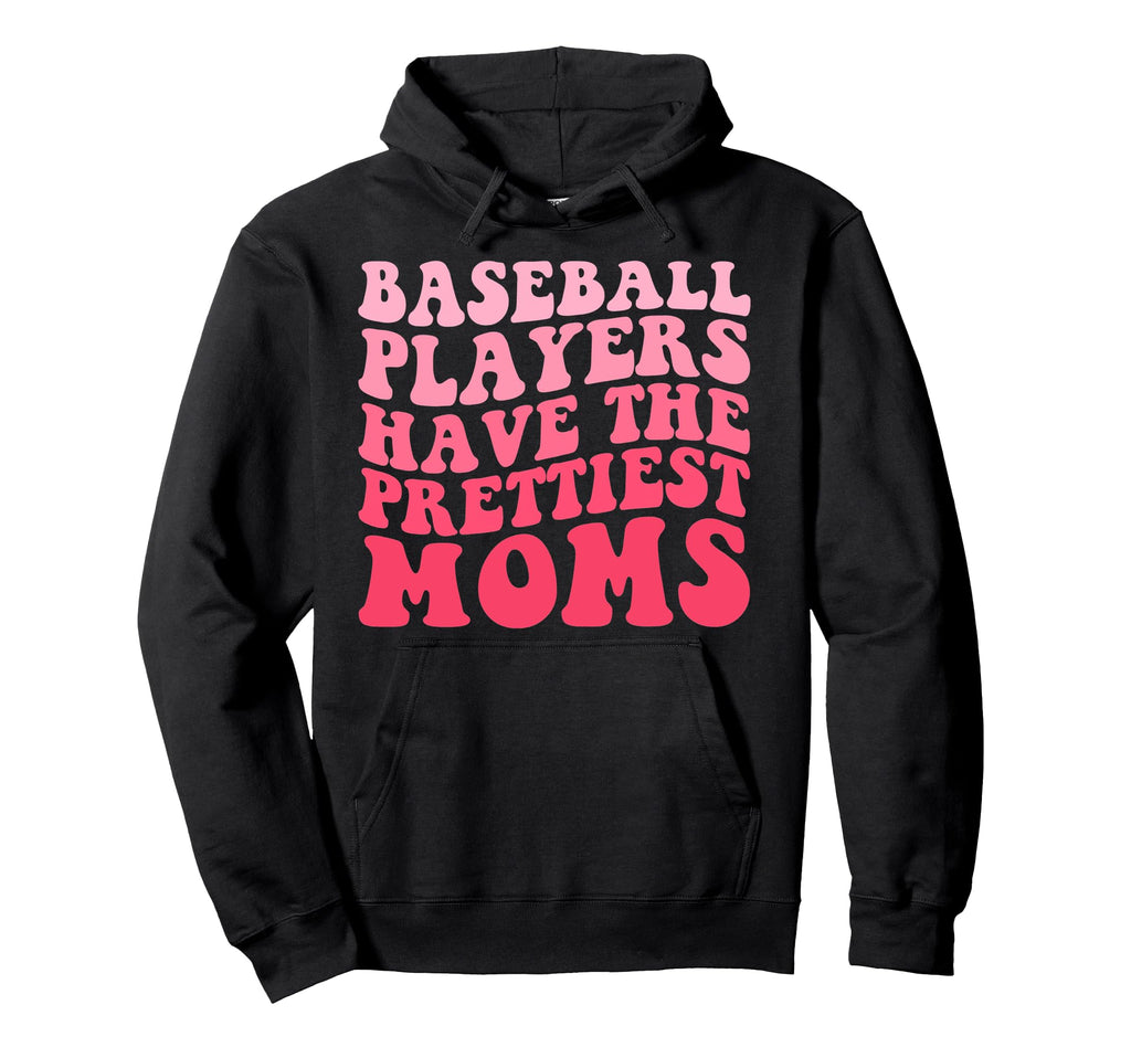 Baseball Players Have Prettiest Moms Hoodie - Novelty Apparel Men Women - T-Shirt, Sweatshirt, Hoodie