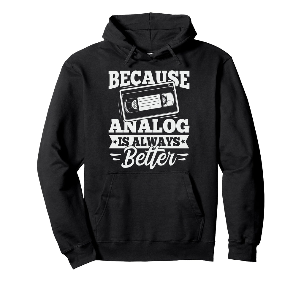 Because Analog Is Always Better Vhs Hoodie - Unique Graphic for Adults - T-Shirt, Sweatshirt, Hoodie