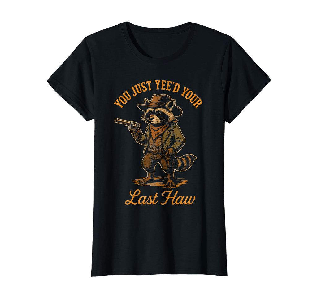 You Just Yeed Your Last Haw Funny Outlaw T-Shirt - Custom Art Print Unisex - T-Shirt, Sweatshirt, Hoodie