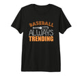 Baseball Is Always Trending Baseball T-Shirt - Fun Novelty Design Unisex - T-Shirt, Sweatshirt, Hoodie