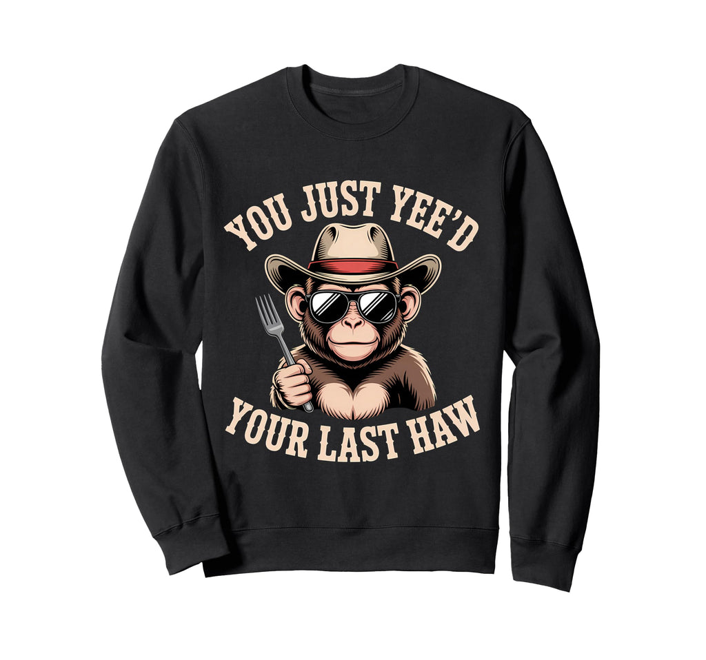 You Just Yeed Your Last Haw Funny Sweatshirt - Minimalist Print Men Women - T-Shirt, Sweatshirt, Hoodie