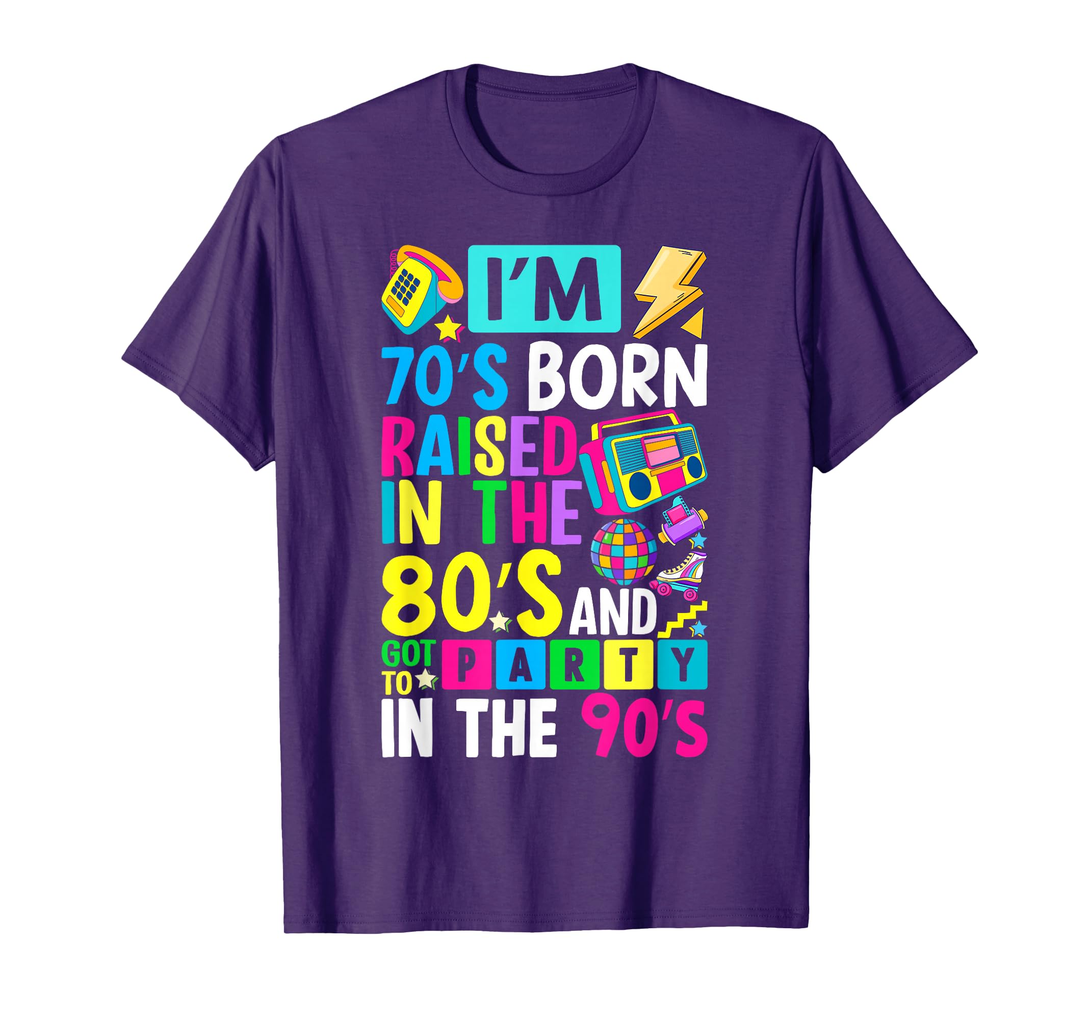 Im 70S Born Raised 80S And Got To T-Shirt - Casual Everyday Wear Men Women - T-Shirt, Sweatshirt, Hoodie