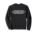 I Want To Be Mysterious But I Never Sweatshirt - Graphic Print Men Women - T-Shirt, Sweatshirt, Hoodie